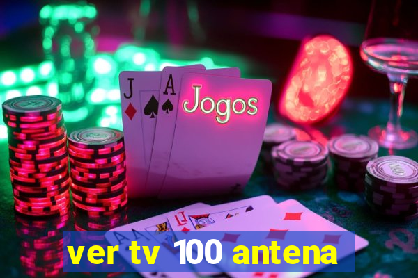 ver tv 100 antena